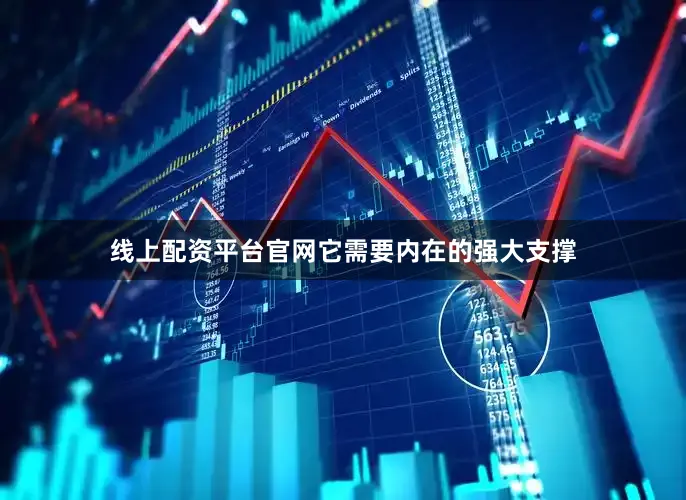 线上配资平台官网它需要内在的强大支撑