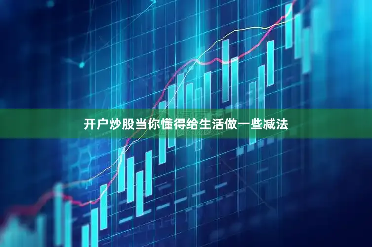 开户炒股当你懂得给生活做一些减法