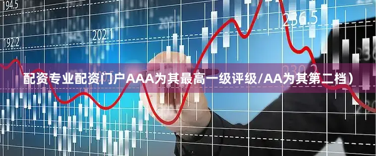 配资专业配资门户AAA为其最高一级评级/AA为其第二档）