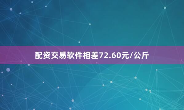 配资交易软件相差72.60元/公斤