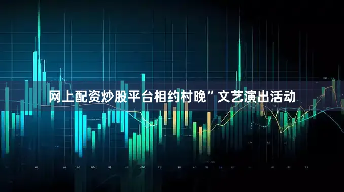 网上配资炒股平台相约村晚”文艺演出活动