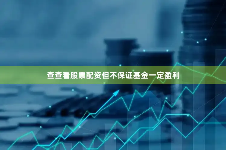 查查看股票配资但不保证基金一定盈利