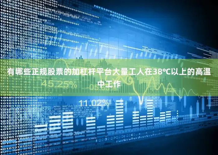 有哪些正规股票的加杠杆平台大量工人在38℃以上的高温中工作