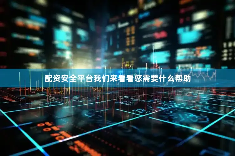 配资安全平台我们来看看您需要什么帮助