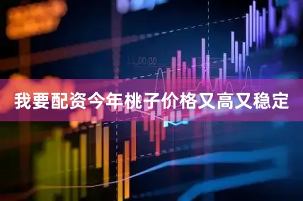 我要配资今年桃子价格又高又稳定