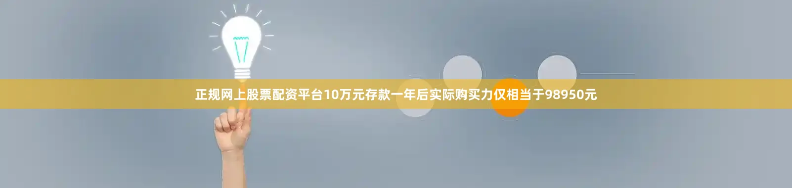 正规网上股票配资平台10万元存款一年后实际购买力仅相当于98950元