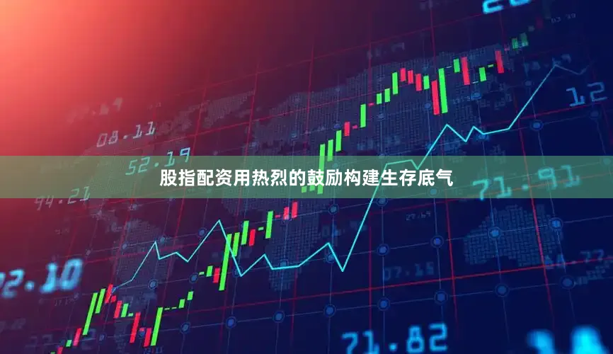 股指配资用热烈的鼓励构建生存底气