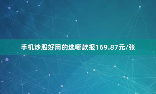 手机炒股好用的选哪款报169.87元/张