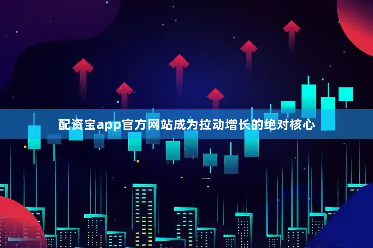 配资宝app官方网站成为拉动增长的绝对核心