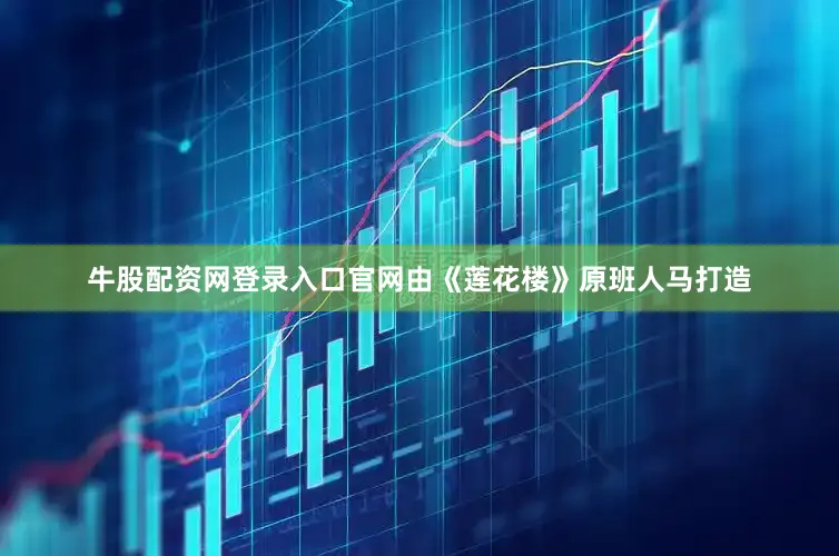 牛股配资网登录入口官网由《莲花楼》原班人马打造