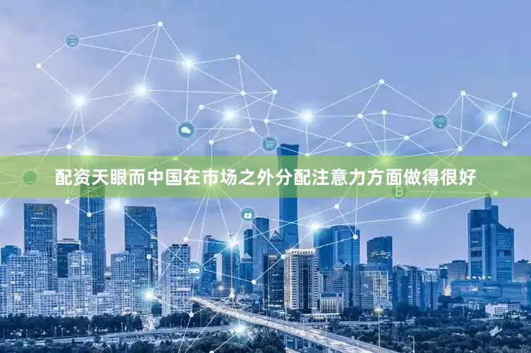 配资天眼而中国在市场之外分配注意力方面做得很好