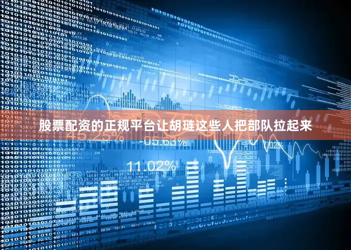 股票配资的正规平台让胡琏这些人把部队拉起来