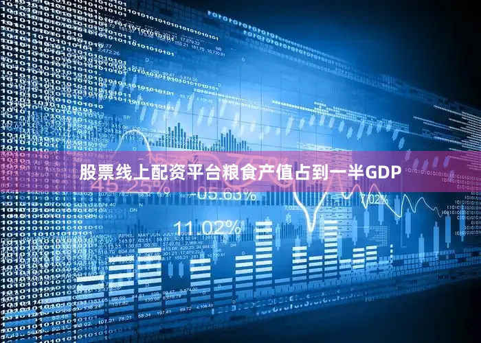 股票线上配资平台粮食产值占到一半GDP