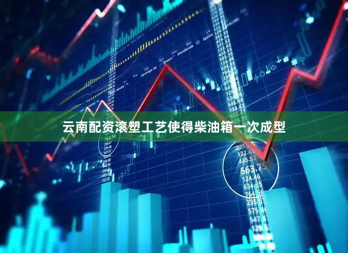 云南配资滚塑工艺使得柴油箱一次成型