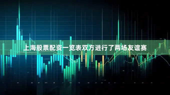 上海股票配资一览表双方进行了两场友谊赛